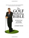 The Golf Marketing Bible: The Ultimate Guide to Generating Players & Profits - Andrew Wood