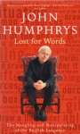 Lost For Words: The Mangling And Manipulating Of The English Language - John Humphrys