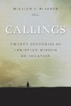 Callings: Twenty Centuries of Christian Wisdom on Vocation - William C. Placher