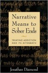 Narrative Means to Sober Ends: Treating Addiction and Its Aftermath - Jonathan Diamond