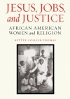 Jesus, Jobs, and Justice: African American Women and Religion - Bettye Collier-Thomas