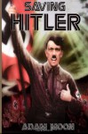 Saving Hitler - Adam Moon