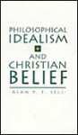 Philosophical Idealism And Christian Belief - Alan P.F. Sell