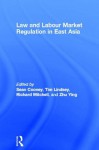 Law and Labour Market Regulation in East Asia - Sean Cooney, Tim Lindsey, Richard Mitchell, Zhu Ying