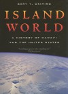 Island World: A History of Hawai�i and the United States - Gary Y. Okihiro