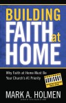 Building Faith at Home: Why Family Ministry Should Be Your Church's #1 Priority - Mark Holmen