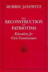 The Reconstruction of Patriotism: Education for Civic Consciousness - Morris Janowitz