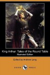 King Arthur: Tales of the Round Table (Illustrated Edition) (Dodo Press) - Andrew Lang