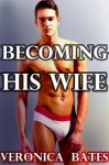 Becoming His Wife (Forbidden Gay Sex) (The Becoming) - Veronica Bates