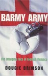 Barmy Army: The Changing Face of Football Violence - Dougie Brimson