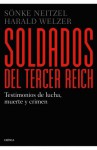 Soldados del Tercer Reich: Testimonios de lucha, muerte y crimen (Spanish Edition) - Sönke Neitzel, Harald Welzer, Gonzalo Garcia