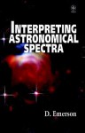 Interpreting Astronomical Spectra - D. Emerson