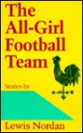 The All-Girl Football Team: Stories - Lewis Nordan