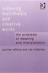 Indexing Multimedia and Creative Works: The Problems of Meaning and Interpretation - Pauline Rafferty, Rob Hidderley