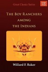 The Boy Ranchers Among the Indians - Willard F. Baker