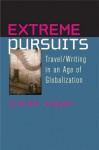 Extreme Pursuits: Travel/Writing in an Age of Globalization - Graham Huggan