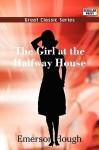 The Girl at the Halfway House - Emerson Hough