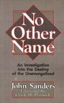 No Other Name: An Investigation Into the Destiny of the Unevangelized - John Sanders