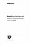 Behind the Postcolonial: Architecture, Urban Space and Political Cultures in Indonesia - Abidin Kusno