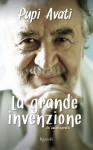 La grande invenzione: Un'autobiografia - Pupi Avati