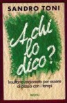 A chi lo dico?: Insultario ragionato per essere al passo con i tempi - Sandro Toni