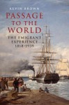 Passage to the World: The Emigrant Experience 1807-1940 - Kevin Brown