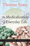 The Medicalization of Everyday Life: Selected Essays - Thomas Stephen Szasz