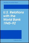 U. S. Relations With The World Bank, 1945 1992 - Catherine Gwin