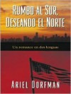 Rumbo Al Sur Deseando El Norte - Ariel Dorfman