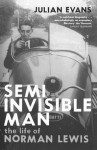 SEMI-INVISIBLE MAN: The Life of Norman Lewis - Julian Evans