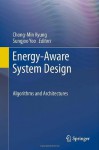 Energy-Aware System Design: Algorithms and Architectures - Chong-Min Kyung, Sungjoo Yoo