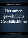 Der außergewöhnliche Geschäftsführer (Erfolgsklassiker) (German Edition) - Orison Swett Marden, Max Christlieb