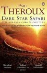 Dark Star Safari: Overland from Cairo to Cape Town - Paul Theroux