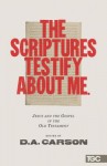 The Scriptures Testify about Me: Jesus and the Gospel in the Old Testament - D.A. Carson, Alistair Begg, Mike Bullmore, Matt Chandler, Timothy Keller, James MacDonald, Conrad Mbewe