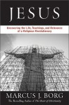 Jesus: Uncovering the Life, Teachings, and Relevance of a Religious Revolutionary - Marcus J. Borg