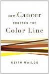 How Cancer Crossed the Color Line - Keith Wailoo