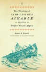 The Wrecking of La Salle's Ship Aimable and the Trial of Claude Aigron - Robert S. Weddle, François Lagarde