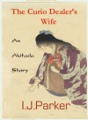 The Curio Dealer's Wife: An Akitada Story - I.J. Parker