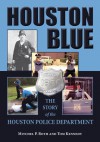 Houston Blue: The Story of the Houston Police Department - Mitchel P. Roth, Tom Kennedy