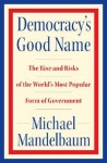 Democracy's Good Name - Michael Mandelbaum