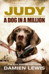 Judy: The Unforgettable Story of the Dog Who Went to War and Became a True Hero - Damien Lewis