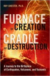 Furnace of Creation, Cradle of Destruction: A Journey to the Birthplace of Earthquakes, Volcanoes, and Tsunamis - Roy Chester