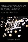 Seeking the Significance of Music Education: Essays and Reflections - Bennett Reimer