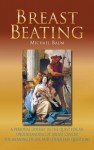 Breast Beating: A Personal Odyssey in the Quest for an Understanding of Breast Cancer, the Meaning of Life and Other Easy Questions - Michael Baum