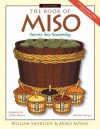 The Book of Miso: Savory, High-Protein Seasoning - William Shurtleff, Akiko Aoyagi