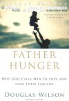 Father Hunger: Why God Calls Men to Love and Lead Their Families - Douglas Wilson, Tom Parks