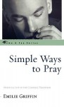 Simple Ways to Pray: Spiritual Life in the Catholic Tradition - Emilie Griffin