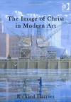 The Image of Christ in Modern Art - Richard Harries