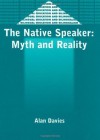 The Native Speaker: Myth and Reality (Bilingual Education and Bilingualism , 38) - Alan Davies