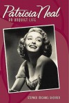 Patricia Neal: An Unquiet Life - Stephen Michael Shearer